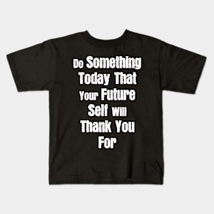 Do Something Today That Your Future Self Will Thank You For Kids T-Shirt